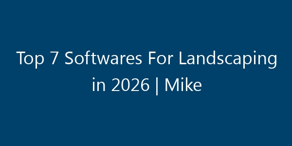 Top 7 Softwares For Landscaping in 2026 | Find FSM Software